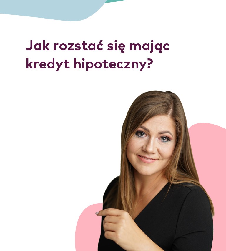 Jak rozstać się mając kredyt hipoteczny?