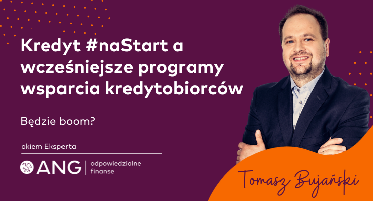 Kredyt #naStart a wcześniejsze programy wsparcia kredytobiorców. Będzie boom? Komentuje Tomasz Bujański